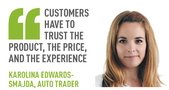 Customers have to trust the product, the price, and the experience KAROLINA EDWARDS-SMAJDA, AUTO TRADER